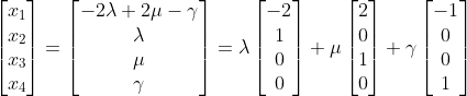 \begin{bmatrix}{x_1}\\{x_2}\\{x_3}\\{x_4} \end{bmatrix}=\begin{bmatrix}{-2\lambda+2\mu-\gamma}\\{\lambda}\\{\mu}\\{\gamma}\end{bmatrix}= \lambda \begin{bmatrix}{-2}\\{1}\\{0}\\{0}\end{bmatrix}+\mu \begin{bmatrix}{2}\\{0}\\{1}\\{0}\end{bmatrix}+ \gamma \begin{bmatrix}{-1}\\{0}\\{0}\\{1}\end{bmatrix}